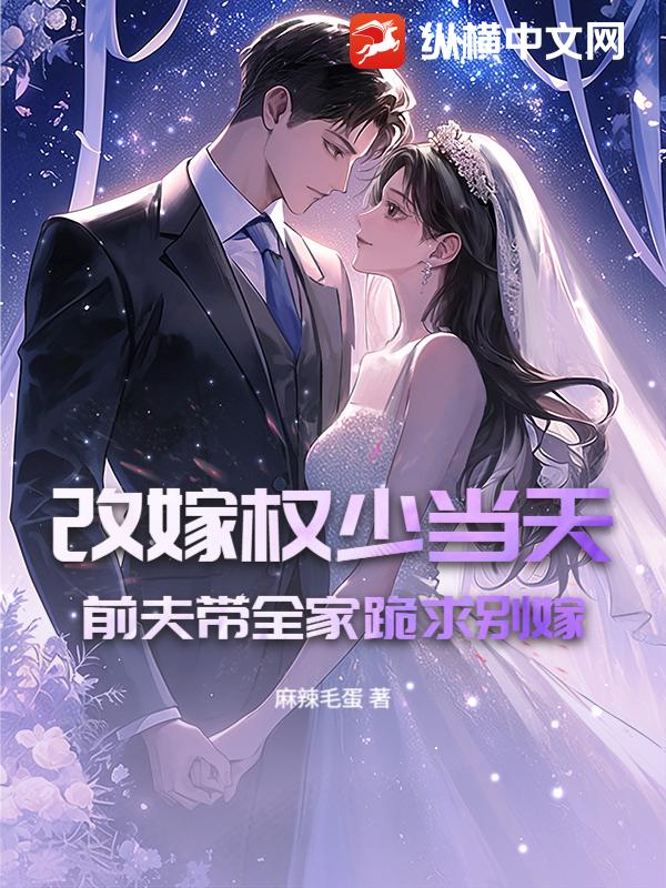 改嫁权少当天，前夫带全家跪求别嫁